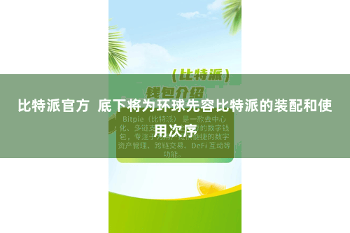 比特派官方 底下将为环球先容比特派的装配和使用次序