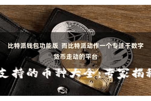 比特派钱包功能版 而比特派动作一个专注于数字货币走动的平台