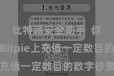 比特派安全助手  你需要在Bitpie上充值一定数目的数字钞票
