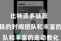 比特派多链版  领有矍铄的时间团队和丰富的走动教化